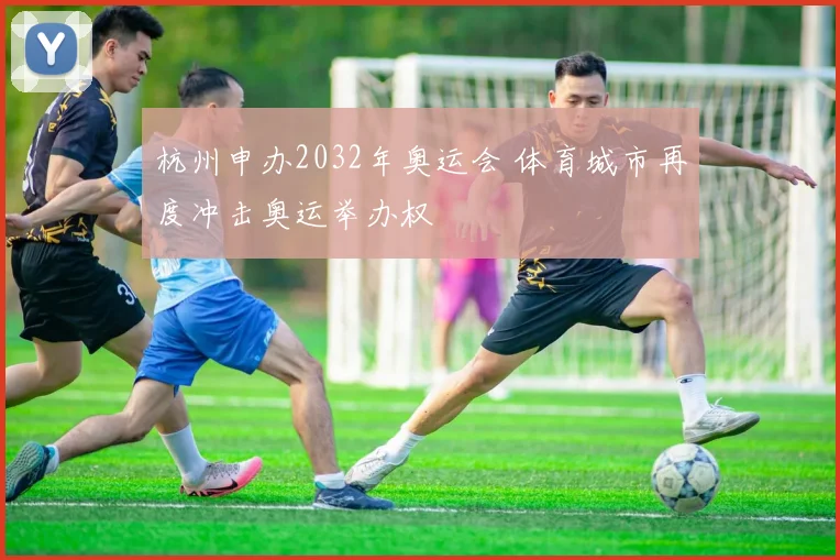 杭州申办2032年奥运会 体育城市再度冲击奥运举办权