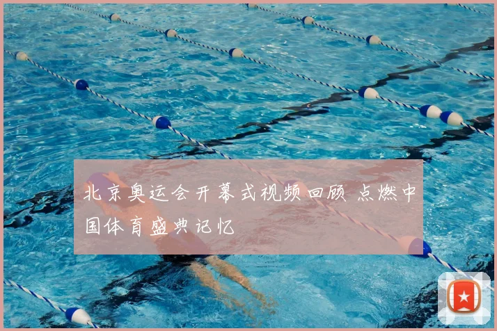 北京奥运会开幕式视频回顾 点燃中国体育盛典记忆